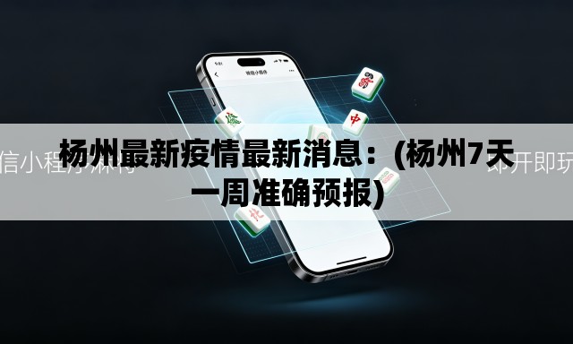 杨州最新疫情最新消息：(杨州7天一周准确预报)
