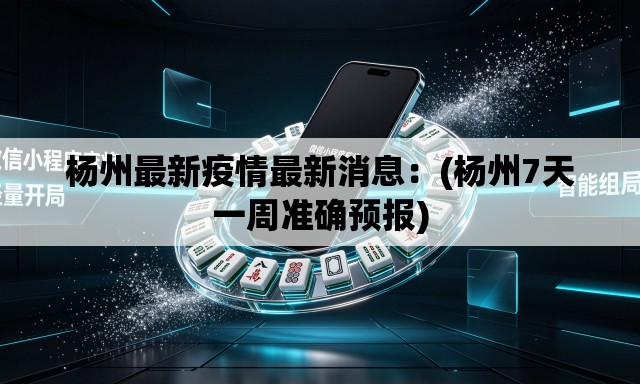 杨州最新疫情最新消息：(杨州7天一周准确预报)