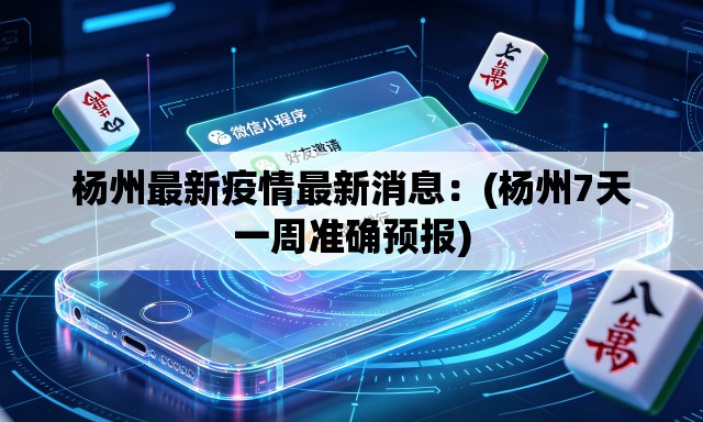 杨州最新疫情最新消息：(杨州7天一周准确预报)