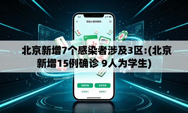   北京新增7个感染者涉及3区:(北京新增15例确诊 9人为学生)
