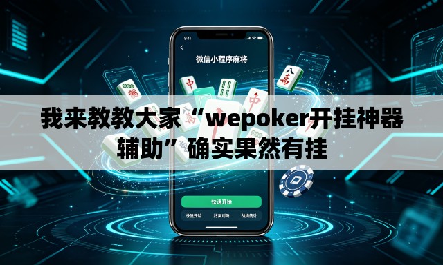 我来教教大家“wepoker开挂神器辅助	”确实果然有挂