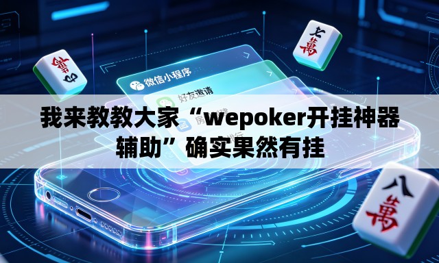 我来教教大家“wepoker开挂神器辅助	”确实果然有挂