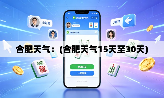 合肥天气:(合肥天气15天至30天) 合肥天气:(合肥天气15天至30天)