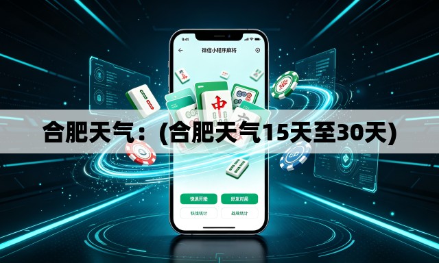 合肥天气:(合肥天气15天至30天) 合肥天气:(合肥天气15天至30天)