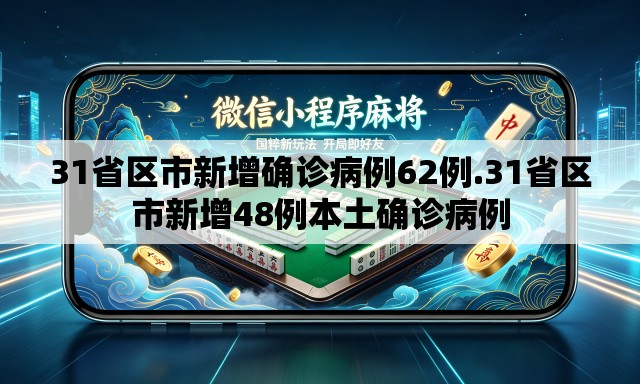 31省区市新增确诊病例62例.31省区市新增48例本土确诊病例