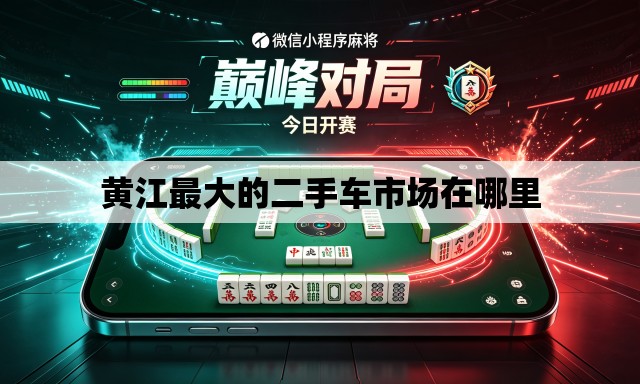 黄江最大的二手车市场在哪里 黄江最大的二手车市场在哪里