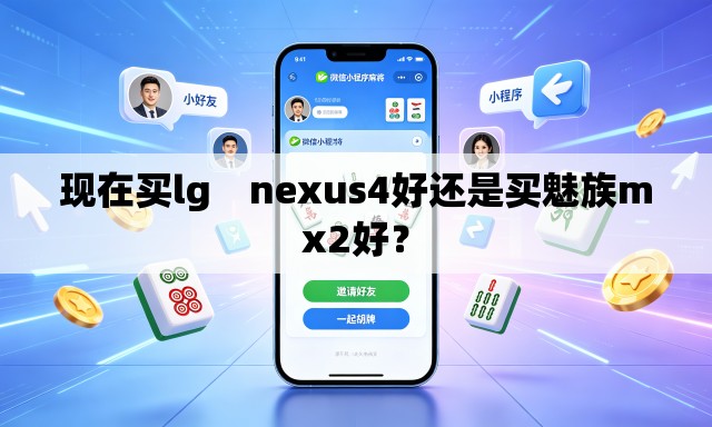 现在买lg nexus4好还是买魅族mx2好? 现在买lg nexus4好还是买魅族mx2好?