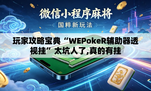 玩家攻略宝典“WEPokeR辅助器透视挂	”太坑人了,真的有挂