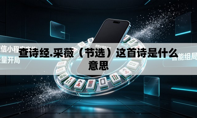 查诗经.采薇(节选)这首诗是什么意思 查诗经.采薇(节选)这首诗是什么意思