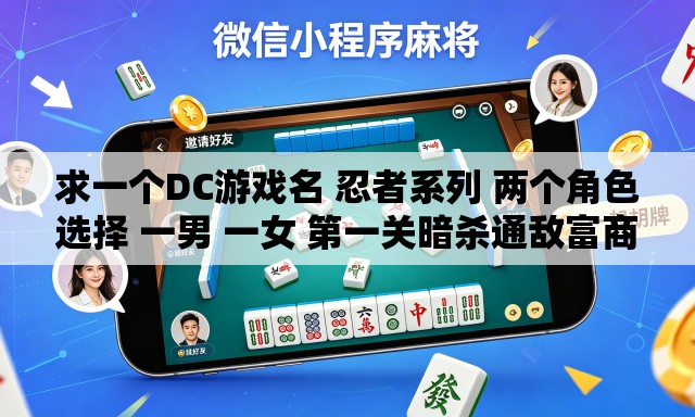 求一个DC游戏名 忍者系列 两个角色选择 一男 一女 第一关暗杀通敌富商 第二关解决另外一个未选角色 求一个DC游戏名 忍者系列 两个角色选择 一男 一女 第一关暗杀通敌富商 第二关解决另外一个未选角色
