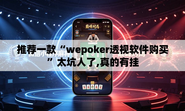推荐一款“wepoker透视软件购买”太坑人了,真的有挂