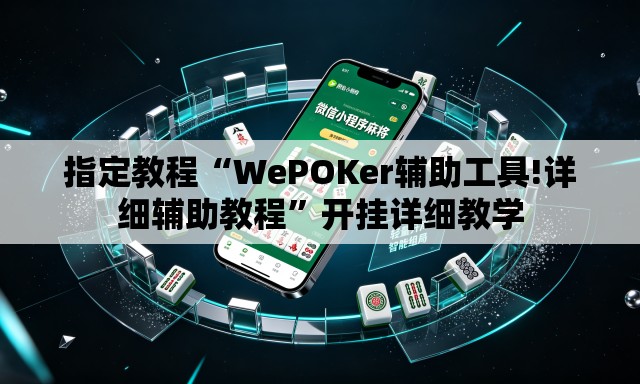 指定教程“WePOKer辅助工具!详细辅助教程”开挂详细教学