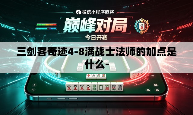 三剑客奇迹4-8满战士法师的加点是什么- 三剑客奇迹4-8满战士法师的加点是什么-