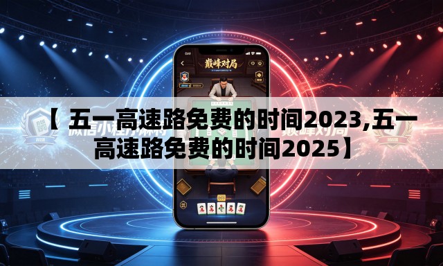 【 五一高速路免费的时间2023,五一高速路免费的时间2025】