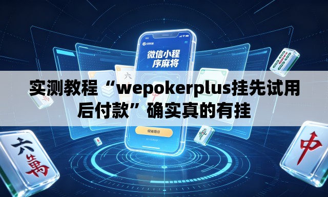 实测教程“wepokerplus挂先试用后付款”确实真的有挂
