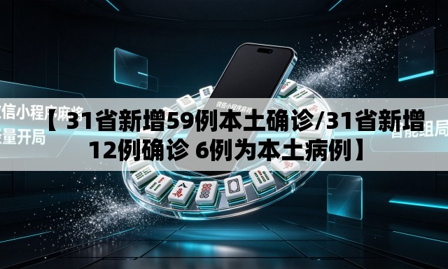 【 31省新增59例本土确诊/31省新增12例确诊 6例为本土病例】 【 31省新增59例本土确诊/31省新增12例确诊 6例为本土病例】