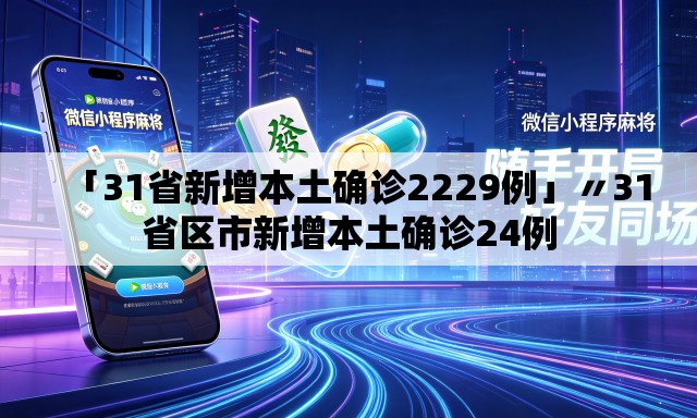 「31省新增本土确诊2229例」〃31省区市新增本土确诊24例 「31省新增本土确诊2229例」〃31省区市新增本土确诊24例