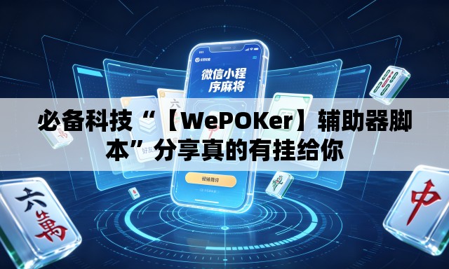 必备科技“【WePOKer】辅助器脚本	”分享真的有挂给你