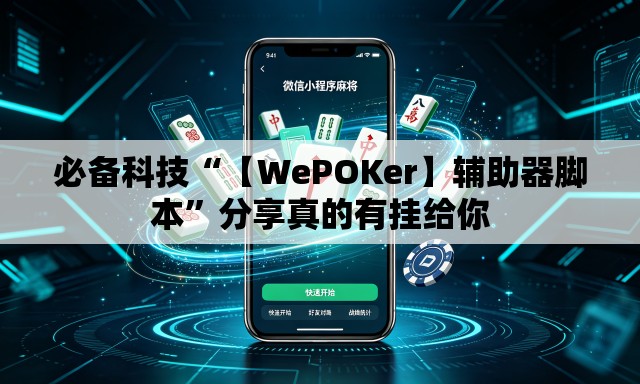 必备科技“【WePOKer】辅助器脚本”分享真的有挂给你