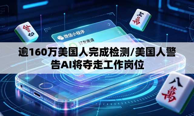 逾160万美国人完成检测/美国人警告AI将夺走工作岗位 逾160万美国人完成检测/美国人警告AI将夺走工作岗位
