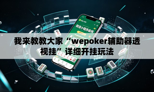 我来教教大家“wepoker辅助器透视挂”详细开挂玩法