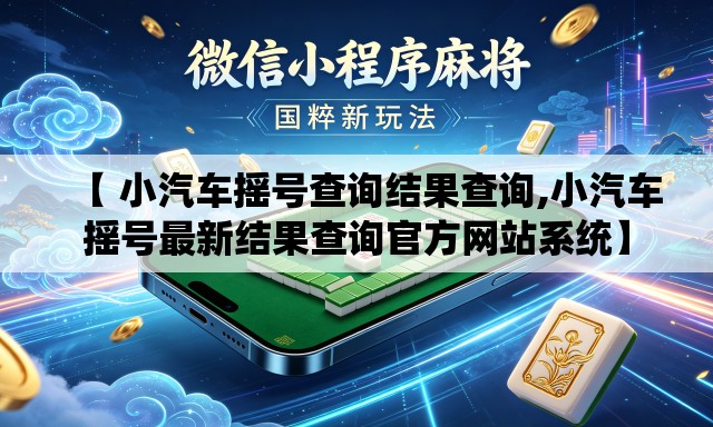 【 小汽车摇号查询结果查询,小汽车摇号最新结果查询官方网站系统】