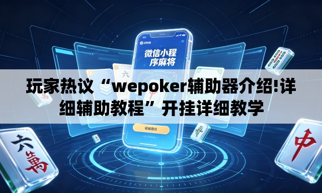 玩家热议“wepoker辅助器介绍!详细辅助教程	”开挂详细教学