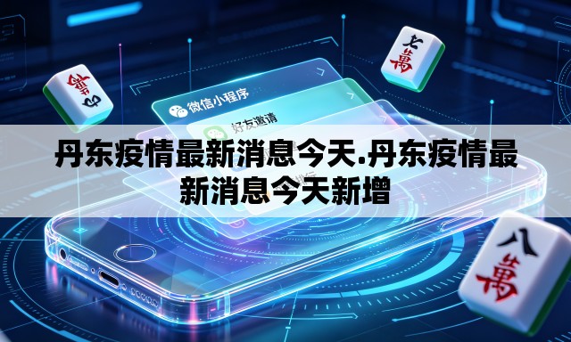 丹东疫情最新消息今天.丹东疫情最新消息今天新增