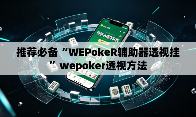 推荐必备“WEPokeR辅助器透视挂”wepoker透视方法