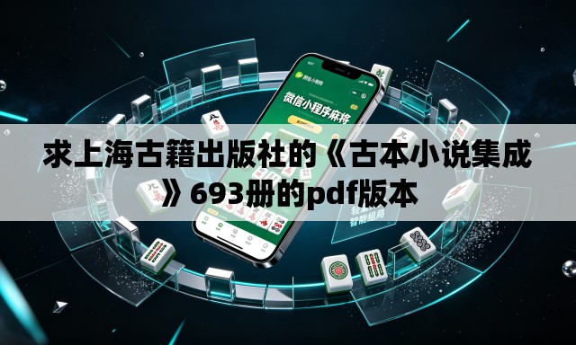 求上海古籍出版社的《古本小说集成》693册的pdf版本 求上海古籍出版社的《古本小说集成》693册的pdf版本