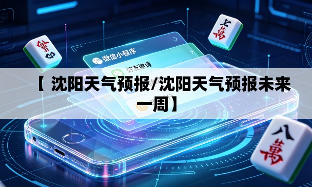 【 沈阳天气预报/沈阳天气预报未来一周】 【 沈阳天气预报/沈阳天气预报未来一周】