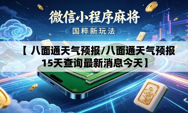 【 八面通天气预报/八面通天气预报15天查询最新消息今天】 【 八面通天气预报/八面通天气预报15天查询最新消息今天】