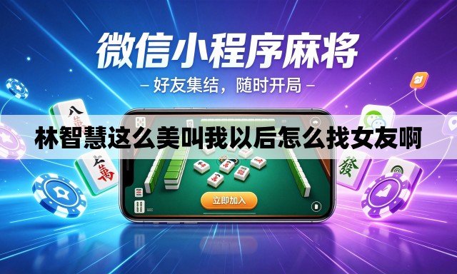 林智慧这么美叫我以后怎么找女友啊 林智慧这么美叫我以后怎么找女友啊