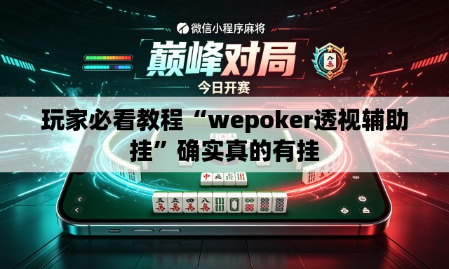 玩家必看教程“wepoker透视辅助挂”确实真的有挂