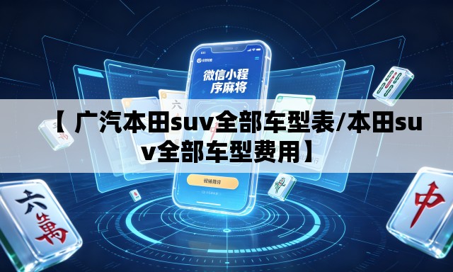 【 广汽本田suv全部车型表/本田suv全部车型费用】 【 广汽本田suv全部车型表/本田suv全部车型费用】