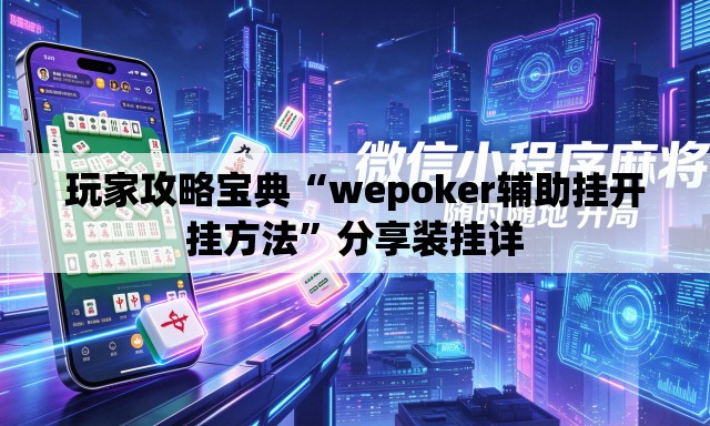 玩家攻略宝典“wepoker辅助挂开挂方法	”分享装挂详