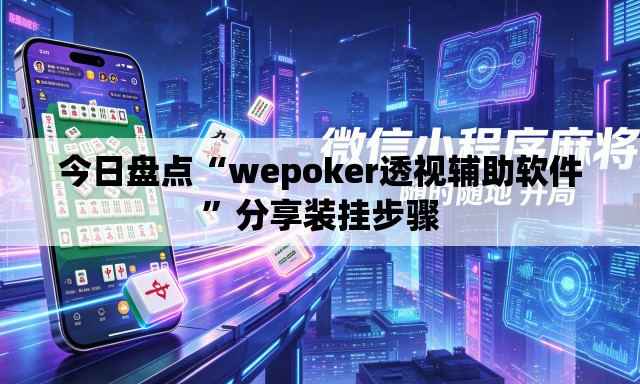今日盘点“wepoker透视辅助软件”分享装挂步骤