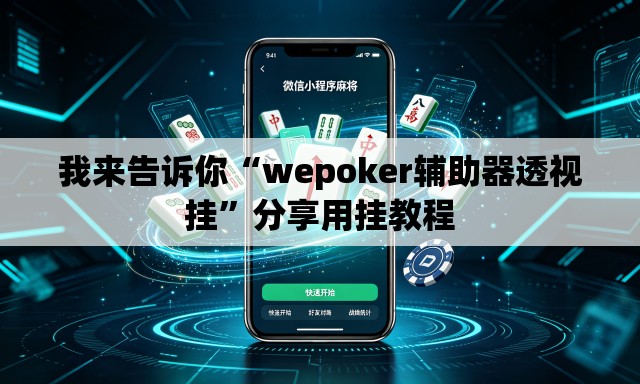 我来告诉你“wepoker辅助器透视挂	”分享用挂教程
