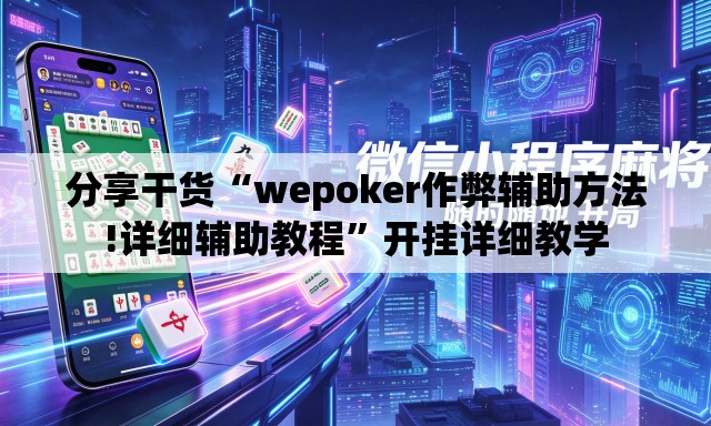 分享干货“wepoker作弊辅助方法!详细辅助教程”开挂详细教学