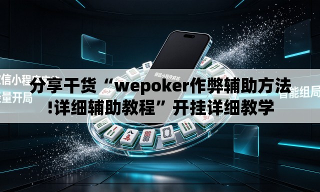 分享干货“wepoker作弊辅助方法!详细辅助教程	”开挂详细教学