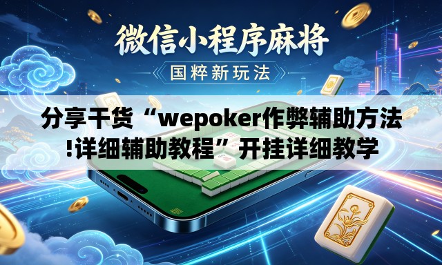 分享干货“wepoker作弊辅助方法!详细辅助教程”开挂详细教学