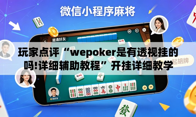 玩家点评“wepoker是有透视挂的吗!详细辅助教程	”开挂详细教学