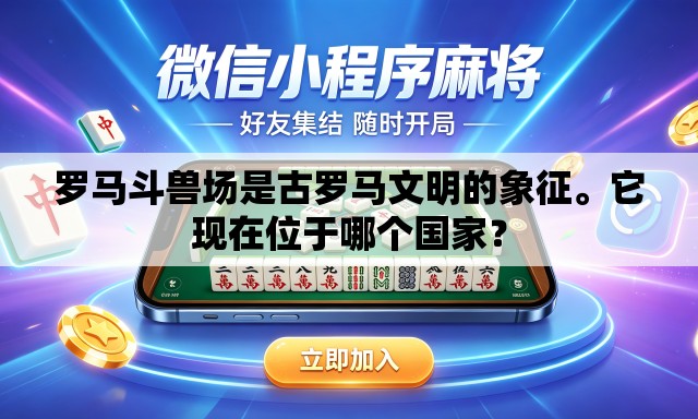 罗马斗兽场是古罗马文明的象征。它现在位于哪个国家？