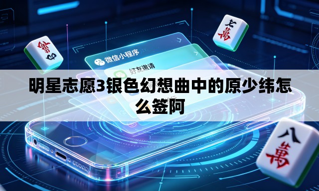 明星志愿3银色幻想曲中的原少纬怎么签阿