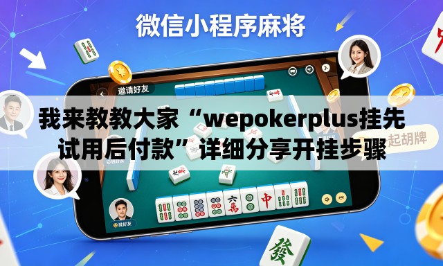 我来教教大家“wepokerplus挂先试用后付款”详细分享开挂步骤