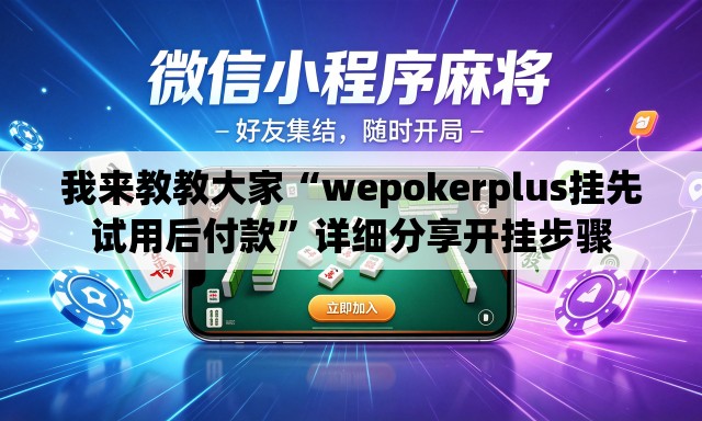 我来教教大家“wepokerplus挂先试用后付款”详细分享开挂步骤