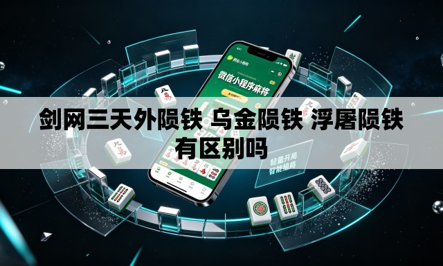 剑网三天外陨铁 乌金陨铁 浮屠陨铁有区别吗