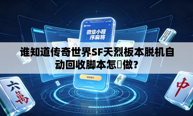 谁知道传奇世界SF天烈板本脱机自动回收脚本怎麼做? 谁知道传奇世界SF天烈板本脱机自动回收脚本怎麼做?