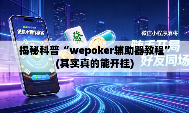 揭秘科普“wepoker辅助器教程	”(其实真的能开挂)
