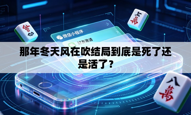 那年冬天风在吹结局到底是死了还是活了? 那年冬天风在吹结局到底是死了还是活了?